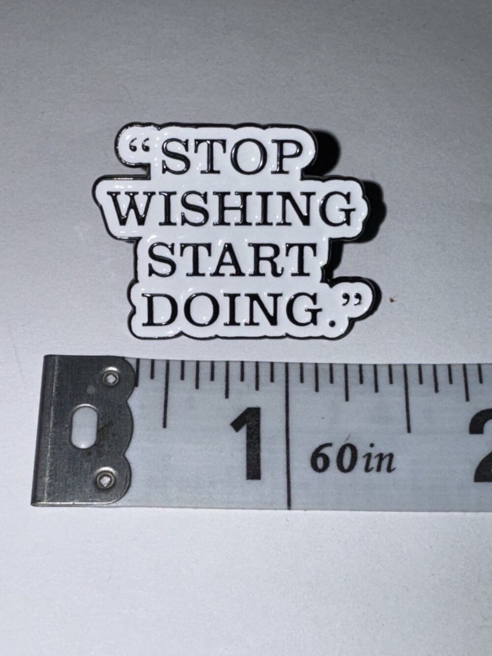 Stop Wishing Start Doing Brooch Pin